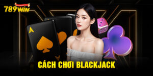 cách chơi Blackjack